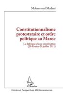 Constitutionnalisme protestataire et ordre politique au Maroc: La fabrique d’une constitution (20 février-29 juillet 2011) (Histoire Et Perspectives Méditerranéennes) (French Edition) 2336514575 Book Cover