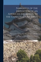 Narrative Of The Expedition Of An American Squadron To The China Seas And Japan: Performed In The Years 1852, 1853, And 1854, Under The Command Of ... The Government Of The United States; Volume 1 1016901976 Book Cover