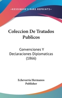 Coleccion De Tratados Publicos: Convenciones Y Declaraciones Diplomaticas (1866) 1161035826 Book Cover