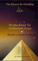 The Khnum-Re-Horakhty Cycle : The Idea Behind the Architectural Design of Khufu's Great Pyramid 069276643X Book Cover