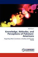 Knowledge, Attitudes, and Perceptions of Pakistani-Americans: Regarding What Constitutes a Healthy and Peaceful Family 3848487756 Book Cover
