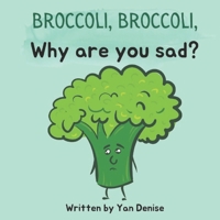 Broccoli, Broccoli, Why are you sad?: self-esteem & friendship for kids B0983KYRXJ Book Cover