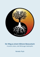 Der Weg zu einem höheren Bewusstsein: Ursachen setzen, statt Wirkungen bekämpfen 3347041712 Book Cover