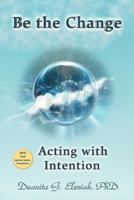 Be the Change: Acting with Intention 1452547513 Book Cover