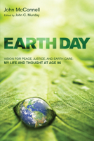 Earth Day: Vision for Peace, Justice, and Earth Care: My Life and Thought at Age 96 1608995410 Book Cover