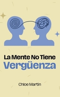 La Mente No Tiene Vergüenza (Emotional Help) (Spanish Edition) B0DYGHFMMJ Book Cover