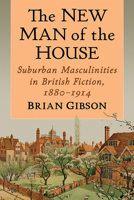 The New Man of the House: Suburban Masculinities in British Fiction, 1880-1914 1476686440 Book Cover