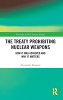The Treaty Prohibiting Nuclear Weapons: How It Was Achieved and Why It Matters 0367531941 Book Cover