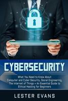Cybersecurity: What You Need to Know About Computer and Cyber Security, Social Engineering, The Internet of Things + An Essential Guide to Ethical Hacking for Beginners 1794647236 Book Cover