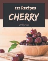 222 Cherry Recipes: The Best Cherry Cookbook that Delights Your Taste Buds B08CWBFBR9 Book Cover