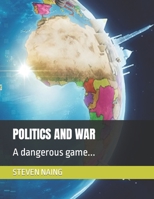 Politics and War: A dangerous game... B0BRC77R77 Book Cover