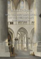 Whitewash and the New Aesthetic of the Protestant Reformation 1904597645 Book Cover