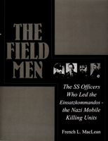 The Field Men: The Ss Officers Who Led the Einsatzkommandos - The Nazi Mobile Killing Units (Schiffer Military History) 0764307541 Book Cover