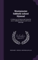 Westminster Sabbath-School Hymnal: A Collection of Hymns and Tunes for Use in Sabbaths Schools and Social Meetings 1359265481 Book Cover