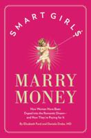 Smart Girls Marry Money: How Women Have Been Duped Into the Romantic Dream--And How They're Paying For It 0762435178 Book Cover