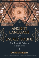 The Ancient Language of Sacred Sound: The Acoustic Science of the Divine 1644111659 Book Cover