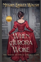 When Aurora Woke: The Sequel of While Aurora Slept B08CG9X3GK Book Cover