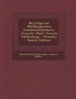 Beyträge zur Nördlingischen Geschlechtshistorie. Zweyter Theil. Zweyte Abtheilung. - Primary Source Edition 1179842308 Book Cover