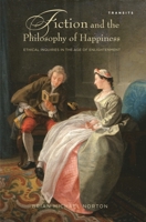 Fiction and the Philosophy of Happiness: Ethical Inquiries in the Age of Enlightenment (Transits: Literature, Thought & Culture, 1650-1850) 1611484308 Book Cover