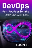 DevOps for Professionals: An Expert Guide to CI/CD at Scale, Security, and Cloud-Native Platforms B0GN816KN5 Book Cover