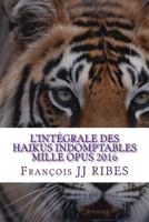 L'integrale des haikus indomptables mille opus 2016: Poemes courts contemporains 1523838558 Book Cover