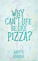 Why Can’t Life Be Like Pizza? 1951880676 Book Cover