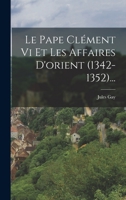 Le Pape Clément Vi Et Les Affaires D'orient (1342-1352)... 1018779477 Book Cover