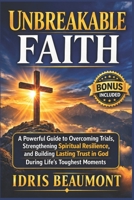 Unbreakable Faith: A Powerful Guide to Overcoming Trials, Strengthening Spiritual Resilience, and Building Lasting Trust in God During Life’s Toughest Moments B0GWCGZXXG Book Cover
