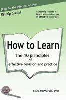 How to Learn : The 10 Principles of Effective Revision & Practice 1927166136 Book Cover