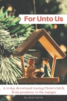 For Unto Us: A 15 day devotional tracing Christ's birth from prophecy to the manger 1648581560 Book Cover