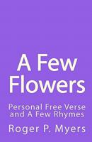 A Few Flowers: Personal Free Verse and a Few Rhymes 1452860599 Book Cover