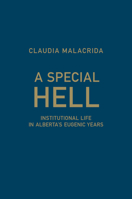 A Special Hell: Institutional Life in Alberta's Eugenic Years 1442626895 Book Cover