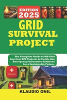 Grid Survival Projects: The Complete Guide to Off-Grid Survival. DIY Projects to Tackle Any Emergency. Innovative Solutions for a Sustainable Future. B0FSLW8SJQ Book Cover