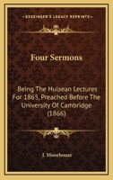 Four Sermons: Being The Hulsean Lectures For 1865, Preached Before The University Of Cambridge 1164650653 Book Cover