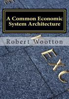 A Common Economic System Architecture: Freedom and Justice by Design; Re-designing Capitalism 1493749048 Book Cover