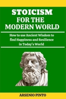 STOICISM FOR THE MODERN WORLD: How use Ancient Wisdom to find Happiness and Resilience in Today's World B0CM23VXRJ Book Cover
