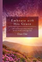 Embrace With His Grace: A Personal Testimony on How to Deal with the Good, the Bad, and the Ugly in Life 069269417X Book Cover