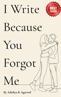 I Write Because You Forgot Me: Poems from the silence you left behind B0FFSGS8XT Book Cover