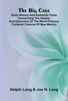 The Big Cave; Early History and Authentic Facts Concerning the History and Discovery of the World Famous Carlsbad Caverns of New Mexico 9367248903 Book Cover