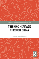 Thinking Heritage Through China (Routledge Cultural Heritage and Tourism Series) 1032600977 Book Cover
