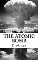 The Atomic Bomb: A History Just For Kids! 1484093275 Book Cover