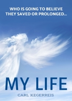 Who Is Going to Believe They Saved or Prolonged My Life 1774191679 Book Cover