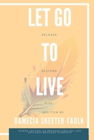 Let Go to Live: Release. Restore. Rise. B0GDXPJLJW Book Cover