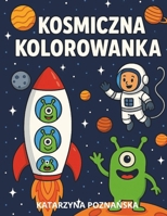 Kosmiczna Kolorowanka: Rakiety, Planety, Astronauci: Edukacyjna ksiazka do kolorowania o kosmosie; rozwija wyobraznie, cwiczy motoryke mala poprzez zabawe (Polish Edition) B0FHFY5LQC Book Cover