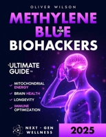 Methylene Blue for Biohackers: The Ultimate Guide to Brain Health, Mitochondrial Energy, Immune Optimization and Longevity B0FB3DGL1J Book Cover