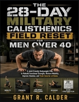THE 28-DAY MILITARY CALISTHENICS FIELD RESET FOR MEN OVER 40: A Joint-Friendly Bodyweight Plan to Rebuild Functional Strength, Restore Mobility, Improve Stamina, and Train Smarter at Home B0HBC2M2NQ Book Cover