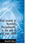 Vital Records of Haverhill, Massachusetts, to the end of the Year 1849 1016679270 Book Cover