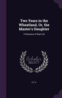 Two Years In The Wheatland Or The Master's Daughter: A Romance Of Real Life 1104517027 Book Cover