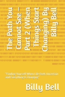 The Path You Cannot See – Part 2 (When Things Start Changing) By Billy Bell: “Finding Yourself When Life Feels Uncertain and Everything Is Changing” B0GTML2CRD Book Cover