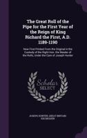 The Great Roll of the Pipe for the First Year of the Reign of King Richard the First, A.D. 1189-1190: Now First Printed from the Original in the Custo 1018046526 Book Cover